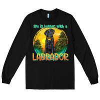 Black life is better with a labrador Long Sleeve Tee - texasbilliewilder