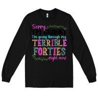 Black sorry im cranky im going through my terrible forti Long Sleeve Tee - texasbilliewilder