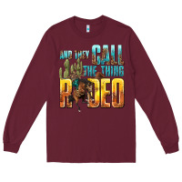 Burgundy and they call the thing rodeo Long Sleeve Tee - texasbilliewilder