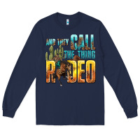 Navy and they call the thing rodeo Long Sleeve Tee - texasbilliewilder