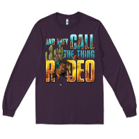 Plum and they call the thing rodeo Long Sleeve Tee - texasbilliewilder
