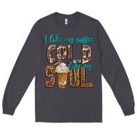 Smoke i like my coffee cold like my soul Long Sleeve Tee - texasbilliewilder