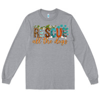 Heather Grey rescue all the dogs Long Sleeve Tee - texasbilliewilder