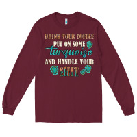 Burgundy drink your coffee and handle your shit Long Sleeve Tee - texasbilliewilder