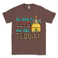 Chestnut he don t love me like tequila Classic Tee - Zillion Design Studio