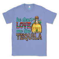 Colony Blue he don t love me like tequila Classic Tee - Zillion Design Studio