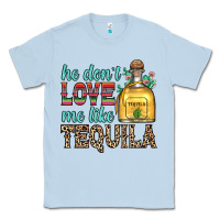 Dusty Blue he don t love me like tequila Classic Tee - Zillion Design Studio