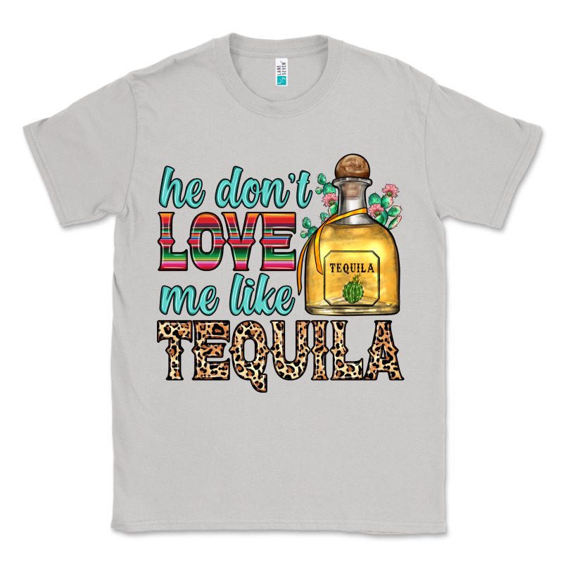 He Don T Love Me Like Tequila Classic Tee by Zillion Design Studio | Teevron
