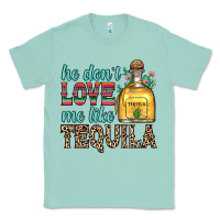 Seafoam he don t love me like tequila Classic Tee - Zillion Design Studio