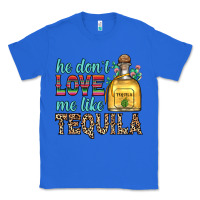 True Royal he don t love me like tequila Classic Tee - Zillion Design Studio