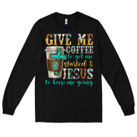 Black give me coffee to get me started Long Sleeve Tee - texasbilliewilder