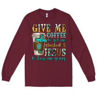 Burgundy give me coffee to get me started Long Sleeve Tee - texasbilliewilder