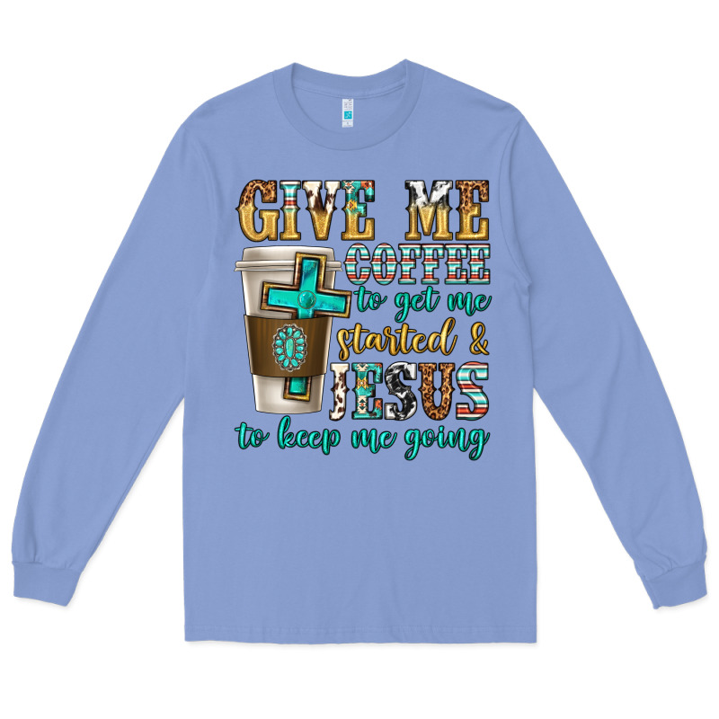 Give Me Coffee To Get Me Started Long Sleeve Tee by texasbilliewilder | Teevron