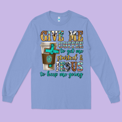 Long Sleeve Tee give me coffee to get me started