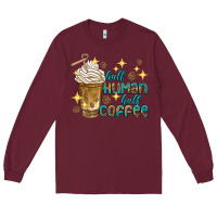 Burgundy half human half coffee Long Sleeve Tee - texasbilliewilder