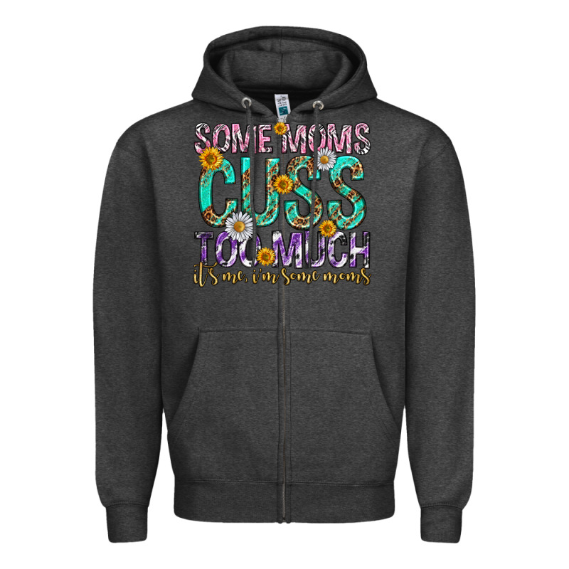 Some Moms Cuss Too Much Mothers Day Zipper Hoodie by texasbilliewilder | Teevron