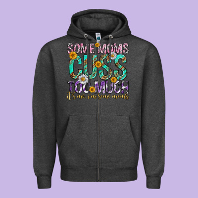 Some Moms Cuss Too Much Mothers Day Zipper Hoodie Designed By Texasbilliewilder