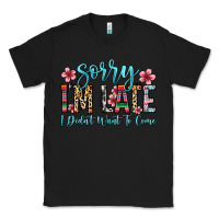 Black sorry i m late i didn t want to come Classic Tee - Zillion Design Studio
