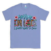 Colony Blue sorry i m late i didn t want to come Classic Tee - Zillion Design Studio