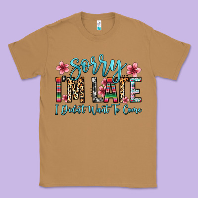 Sorry I M Late I Didn T Want To Come Classic Tee Designed By Zillion Design Studio