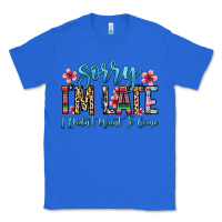 True Royal sorry i m late i didn t want to come Classic Tee - Zillion Design Studio