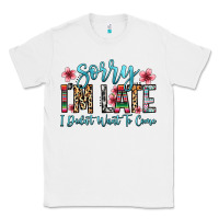 White sorry i m late i didn t want to come Classic Tee - Zillion Design Studio