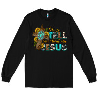 Black let me tell you about my jesus western Long Sleeve Tee - texasbilliewilder