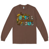 Chestnut let me tell you about my jesus western Long Sleeve Tee - texasbilliewilder