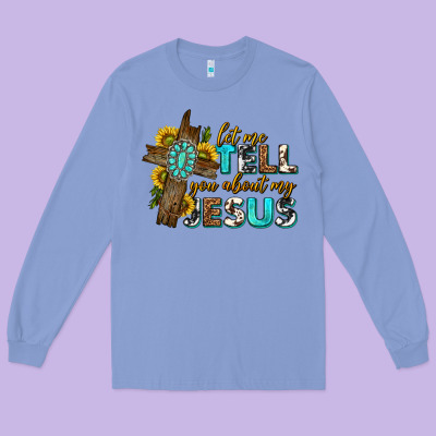 Long Sleeve Tee let me tell you about my jesus western
