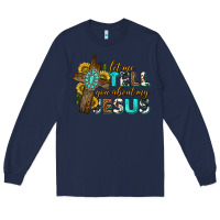 Navy let me tell you about my jesus western Long Sleeve Tee - texasbilliewilder