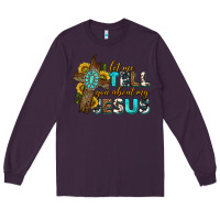 Plum let me tell you about my jesus western Long Sleeve Tee - texasbilliewilder