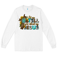 White let me tell you about my jesus western Long Sleeve Tee - texasbilliewilder