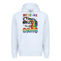 White we're all born naked the rest is drag Premium Hoodie - MaliasSmallBusiness