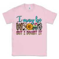Bubblegum Pink i may be wrong but i doubt it Classic Tee - Zillion Design Studio