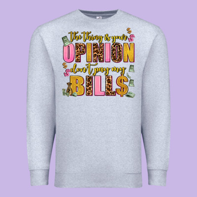 The Thing Is Your Opinion Dont Pay My Bills Premium Sweatshirt Designed By Adodesignshop