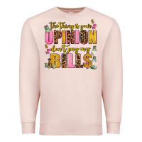 Pale Pink the thing is your opinion dont pay my bills Premium Sweatshirt - AdoDesignShop