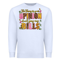 White the thing is your opinion dont pay my bills Premium Sweatshirt - AdoDesignShop