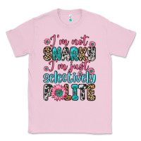 Bubblegum Pink i m not snarky i m just selectively polite Classic Tee - Zillion Design Studio