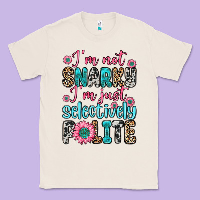 Classic Tee i m not snarky i m just selectively polite
