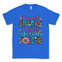 True Royal i m not snarky i m just selectively polite Classic Tee - Zillion Design Studio