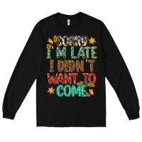 Black sorry i am late i didnt want to come Long Sleeve Tee - texasbilliewilder