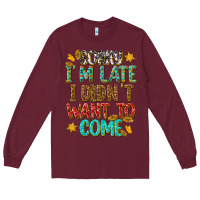 Burgundy sorry i am late i didnt want to come Long Sleeve Tee - texasbilliewilder