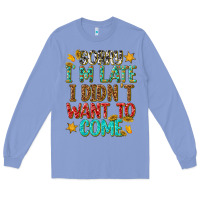 Colony Blue sorry i am late i didnt want to come Long Sleeve Tee - texasbilliewilder