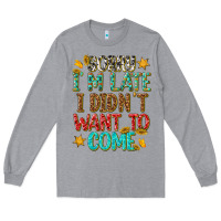 Heather Grey sorry i am late i didnt want to come Long Sleeve Tee - texasbilliewilder