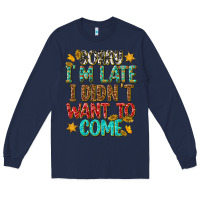 Navy sorry i am late i didnt want to come Long Sleeve Tee - texasbilliewilder