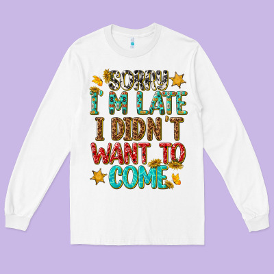 Long Sleeve Tee sorry i am late i didnt want to come