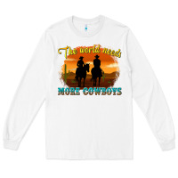 White the world needs more cowboys Long Sleeve Tee - texasbilliewilder