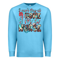 I Can’t Stay At Home I’m A Nurse Premium Sweatshirt | Teevron