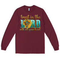 Burgundy trust in the lord with all your heart Long Sleeve Tee - texasbilliewilder