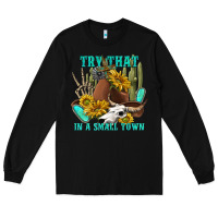 Black try that in a small town Long Sleeve Tee - texasbilliewilder